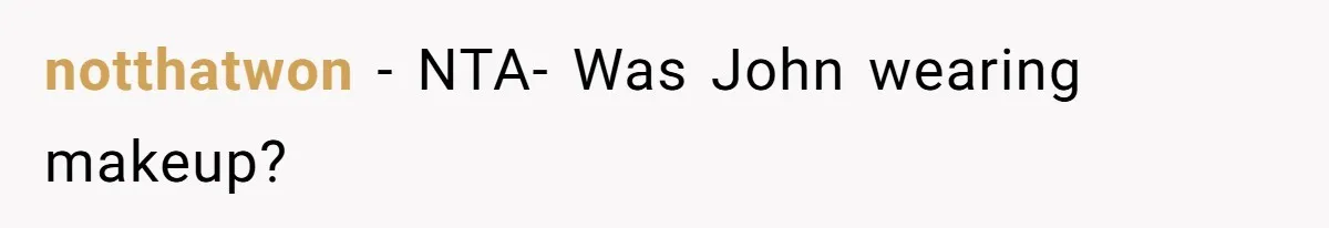 Coworker Gossips To The Office About His Date Not Wearing Makeup To Their First Outing notthatwon − NTA- Was John wearing makeup?