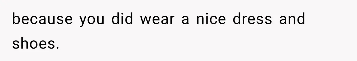 Coworker Gossips To The Office About His Date Not Wearing Makeup To Their First Outing because you did wear a nice dress and shoes.