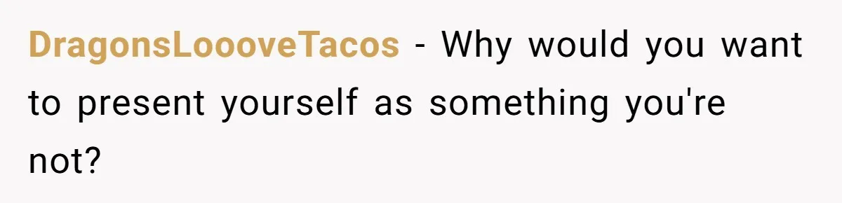 Coworker Gossips To The Office About His Date Not Wearing Makeup To Their First Outing DragonsLoooveTacos − Why would you want to present yourself as something you're not?