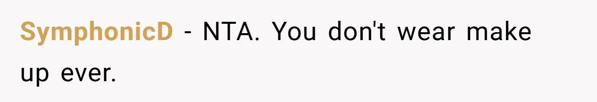 Coworker Gossips To The Office About His Date Not Wearing Makeup To Their First Outing SymphonicD − NTA. You don't wear make up ever.