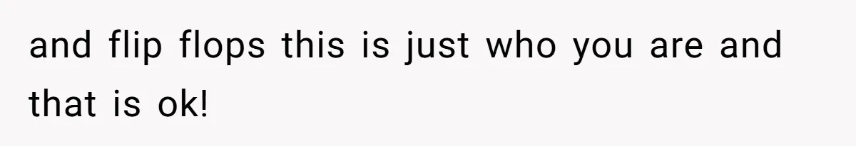 Coworker Gossips To The Office About His Date Not Wearing Makeup To Their First Outing and flip flops this is just who you are and that is ok!