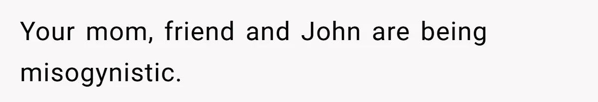 Coworker Gossips To The Office About His Date Not Wearing Makeup To Their First Outing Your mom, friend and John are being misogynistic.