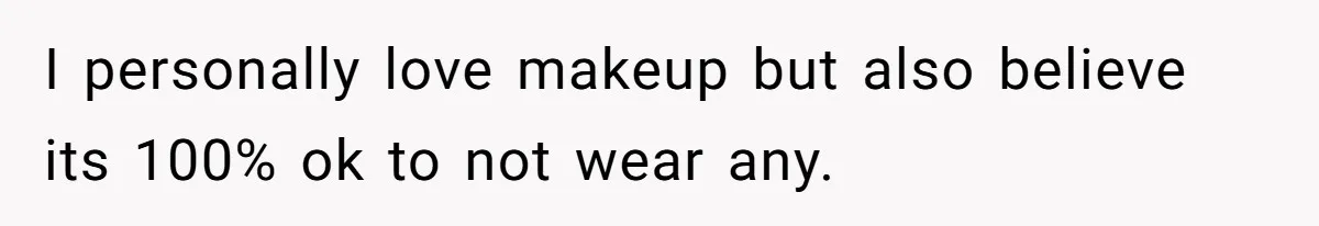 Coworker Gossips To The Office About His Date Not Wearing Makeup To Their First Outing I personally love makeup but also believe its 100% ok to not wear any.