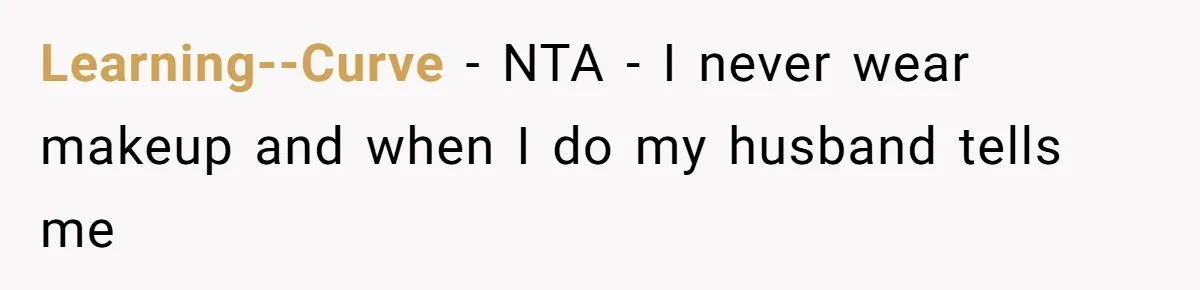 Coworker Gossips To The Office About His Date Not Wearing Makeup To Their First Outing Learning--Curve − NTA - I never wear makeup and when I do my husband tells me