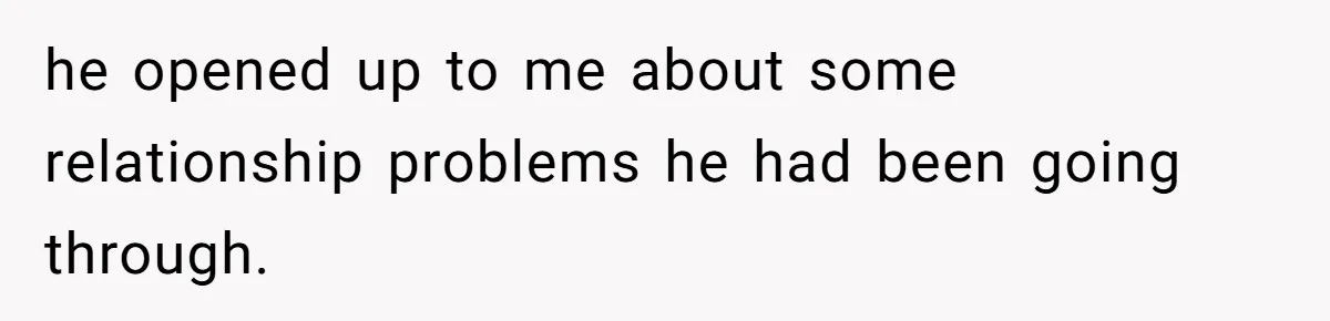 Woman Reveals To Ex-Husband’s Son Why She Divorced His Father, Now Her Ex And His Wife Are Angry he opened up to me about some relationship problems he had been going through.