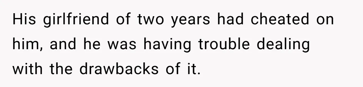 Woman Reveals To Ex-Husband’s Son Why She Divorced His Father, Now Her Ex And His Wife Are Angry His girlfriend of two years had cheated on him, and he was having trouble dealing with the drawbacks of it.