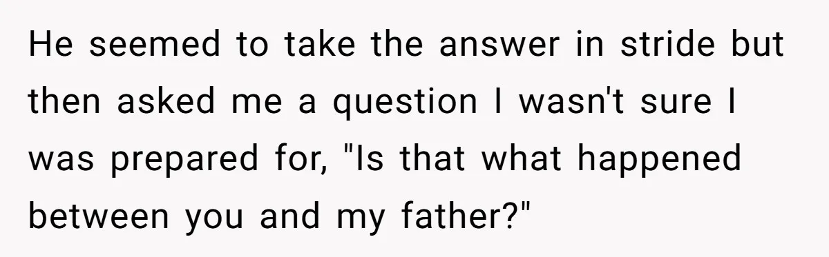 Woman Reveals To Ex-Husband’s Son Why She Divorced His Father, Now Her Ex And His Wife Are Angry He seemed to take the answer in stride but then asked me a question I wasn't sure I was prepared for, "Is that what happened between you and my father?"