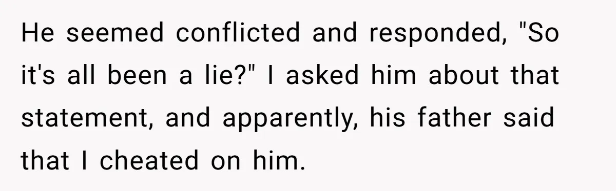 Woman Reveals To Ex-Husband’s Son Why She Divorced His Father, Now Her Ex And His Wife Are Angry He seemed conflicted and responded, "So it's all been a lie?" I asked him about that statement, and apparently, his father said that I cheated on him.