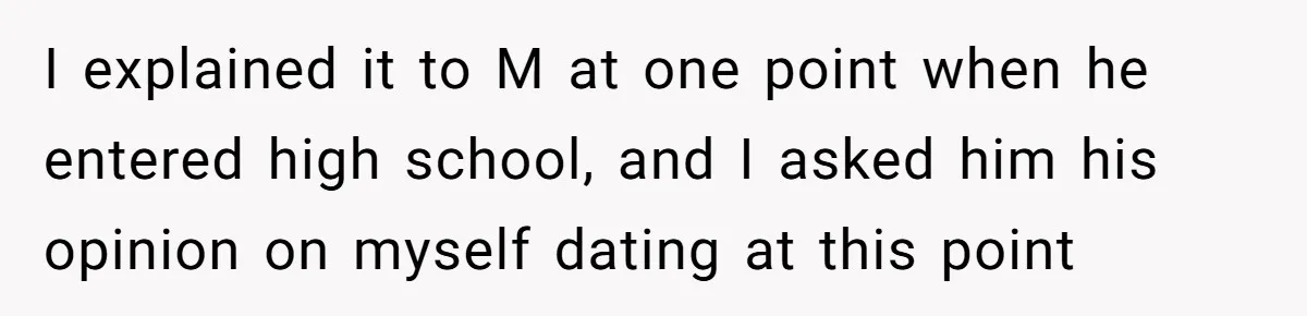 Woman Reveals To Ex-Husband’s Son Why She Divorced His Father, Now Her Ex And His Wife Are Angry I explained it to M at one point when he entered high school, and I asked him his opinion on myself dating at this point