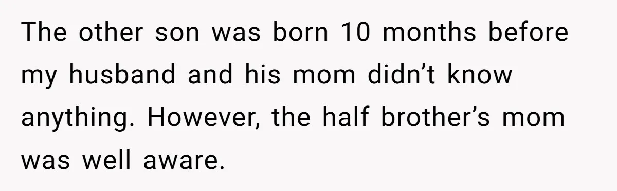 Woman Reveals To Ex-Husband’s Son Why She Divorced His Father, Now Her Ex And His Wife Are Angry The other son was born 10 months before my husband and his mom didn’t know anything. However, the half brother’s mom was well aware.