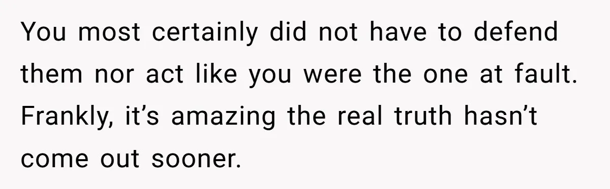 Woman Reveals To Ex-Husband’s Son Why She Divorced His Father, Now Her Ex And His Wife Are Angry You most certainly did not have to defend them nor act like you were the one at fault. Frankly, it’s amazing the real truth hasn’t come out sooner.