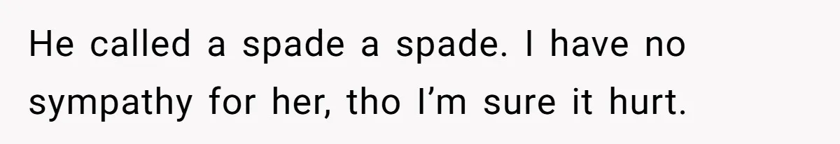 Woman Reveals To Ex-Husband’s Son Why She Divorced His Father, Now Her Ex And His Wife Are Angry He called a spade a spade. I have no sympathy for her, tho I’m sure it hurt.