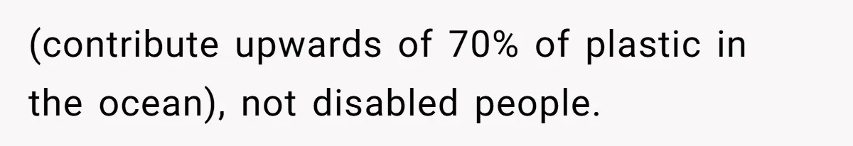 She’s Stockpiling Plastic Straws For Her Disability, But Her Cousin Accuses Her Of Destroying The Planet (contribute upwards of 70% of plastic in the ocean), not disabled people.