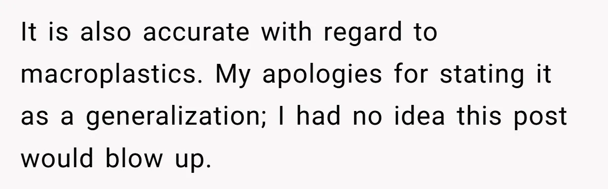 She’s Stockpiling Plastic Straws For Her Disability, But Her Cousin Accuses Her Of Destroying The Planet It is also accurate with regard to macroplastics. My apologies for stating it as a generalization; I had no idea this post would blow up.