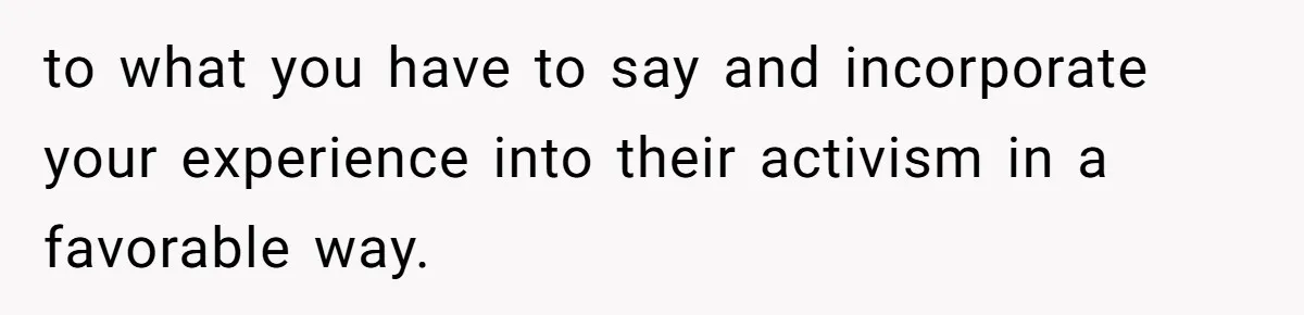 She’s Stockpiling Plastic Straws For Her Disability, But Her Cousin Accuses Her Of Destroying The Planet to what you have to say and incorporate your experience into their activism in a favorable way.
