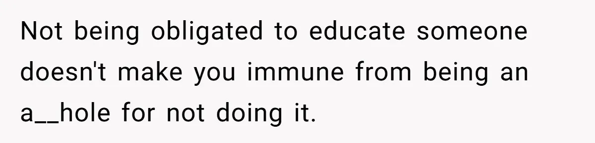 She’s Stockpiling Plastic Straws For Her Disability, But Her Cousin Accuses Her Of Destroying The Planet Not being obligated to educate someone doesn't make you immune from being an a__hole for not doing it.