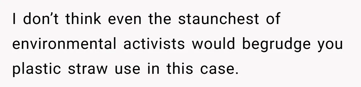 She’s Stockpiling Plastic Straws For Her Disability, But Her Cousin Accuses Her Of Destroying The Planet I don’t think even the staunchest of environmental activists would begrudge you plastic straw use in this case.