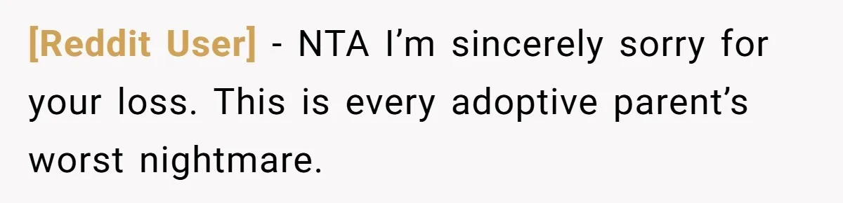 [Reddit User] − NTA I’m sincerely sorry for your loss. This is every adoptive parent’s worst nightmare.