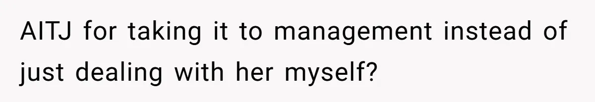 AITJ for taking it to management instead of just dealing with her myself?