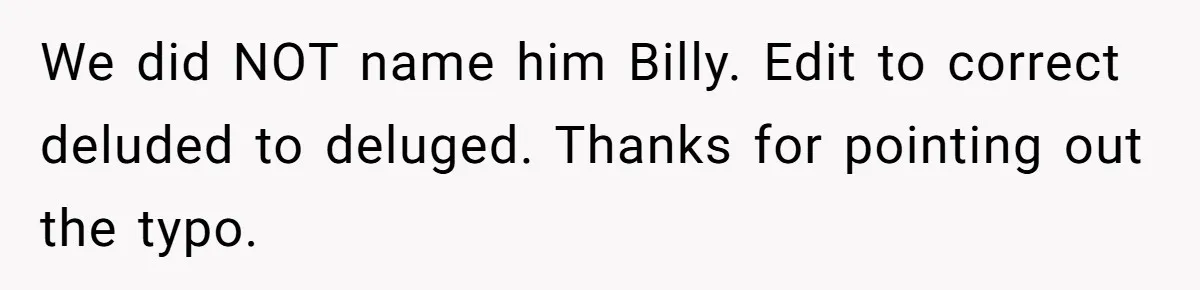 We did NOT name him Billy. Edit to correct deluded to deluged. Thanks for pointing out the typo.