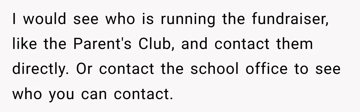 Dad Threatens To Cancel School Fundraiser Order After His Son Doesn’t Get Oculus Prize I would see who is running the fundraiser, like the Parent's Club, and contact them directly. Or contact the school office to see who you can contact.