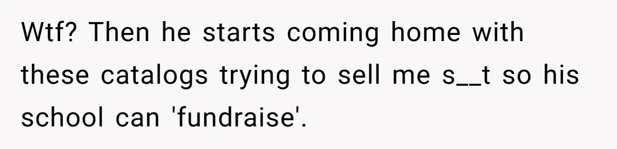 Dad Threatens To Cancel School Fundraiser Order After His Son Doesn’t Get Oculus Prize Wtf? Then he starts coming home with these catalogs trying to sell me s__t so his school can 'fundraise'.