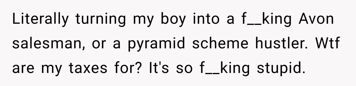 Dad Threatens To Cancel School Fundraiser Order After His Son Doesn’t Get Oculus Prize Literally turning my boy into a f__king Avon salesman, or a pyramid scheme hustler. Wtf are my taxes for? It's so f__king stupid.