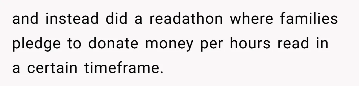 Dad Threatens To Cancel School Fundraiser Order After His Son Doesn’t Get Oculus Prize and instead did a readathon where families pledge to donate money per hours read in a certain timeframe.