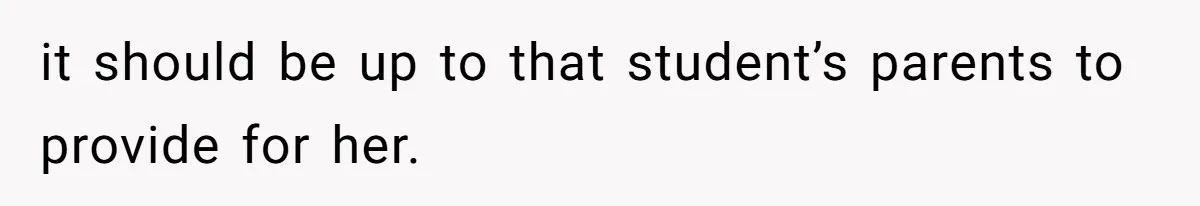 it should be up to that student’s parents to provide for her.