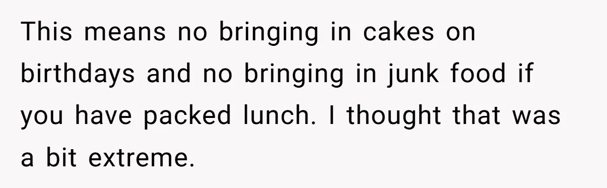 She Kept Packing “Forbidden” Snacks in Her Daughter’s Lunch, Then the School Suspended the Child This means no bringing in cakes on birthdays and no bringing in junk food if you have packed lunch. I thought that was a bit extreme.