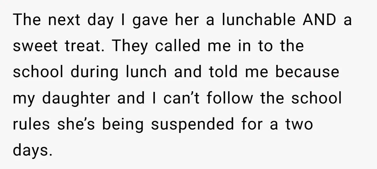 She Kept Packing “Forbidden” Snacks in Her Daughter’s Lunch, Then the School Suspended the Child The next day I gave her a lunchable AND a sweet treat. They called me in to the school during lunch and told me because my daughter and I can’t...