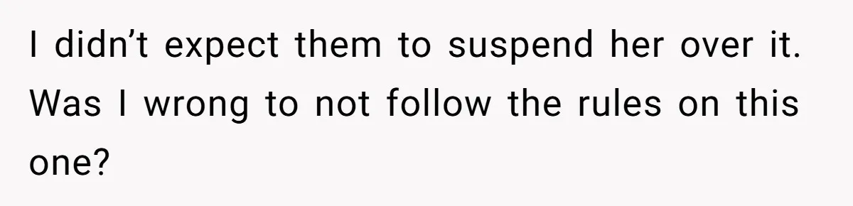 She Kept Packing “Forbidden” Snacks in Her Daughter’s Lunch, Then the School Suspended the Child I didn’t expect them to suspend her over it. Was I wrong to not follow the rules on this one?