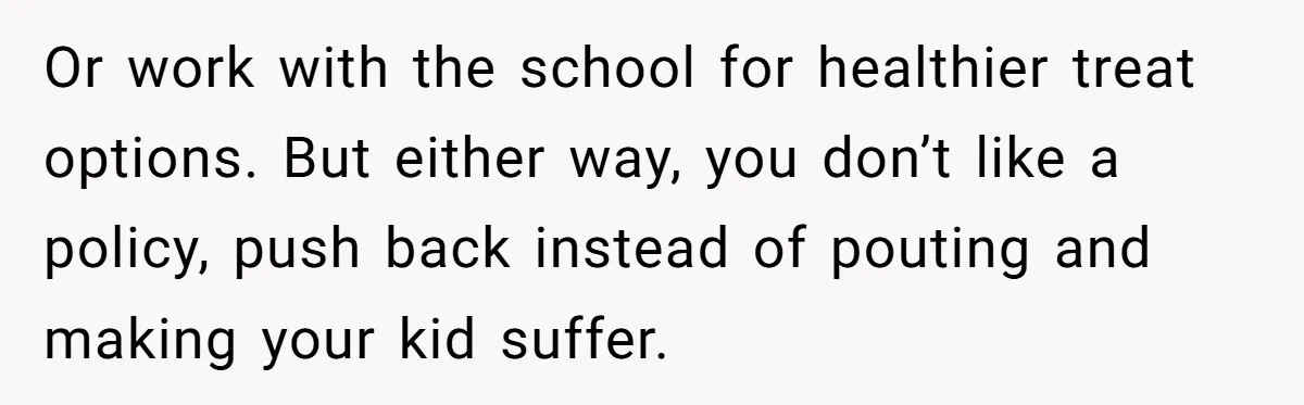 She Kept Packing “Forbidden” Snacks in Her Daughter’s Lunch, Then the School Suspended the Child Or work with the school for healthier treat options. But either way, you don’t like a policy, push back instead of pouting and making your kid suffer.