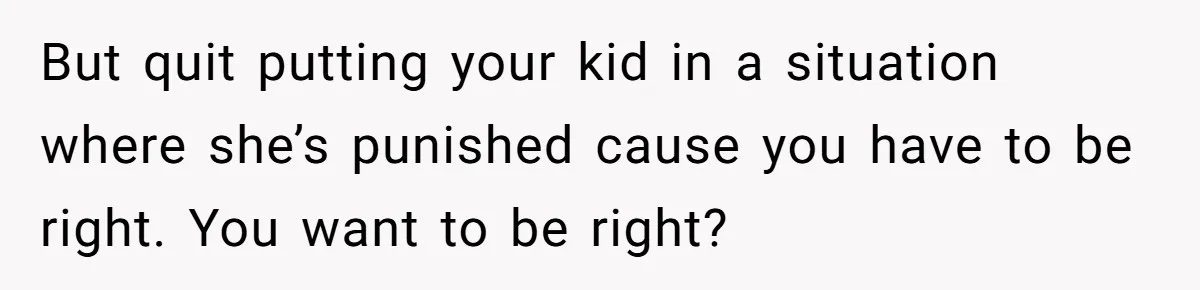 She Kept Packing “Forbidden” Snacks in Her Daughter’s Lunch, Then the School Suspended the Child But quit putting your kid in a situation where she’s punished cause you have to be right. You want to be right?