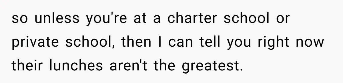 She Kept Packing “Forbidden” Snacks in Her Daughter’s Lunch, Then the School Suspended the Child so unless you're at a charter school or private school, then I can tell you right now their lunches aren't the greatest.