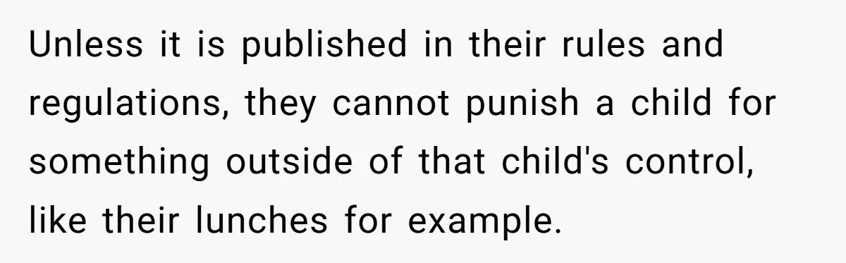 She Kept Packing “Forbidden” Snacks in Her Daughter’s Lunch, Then the School Suspended the Child Unless it is published in their rules and regulations, they cannot punish a child for something outside of that child's control, like their lunches for example.