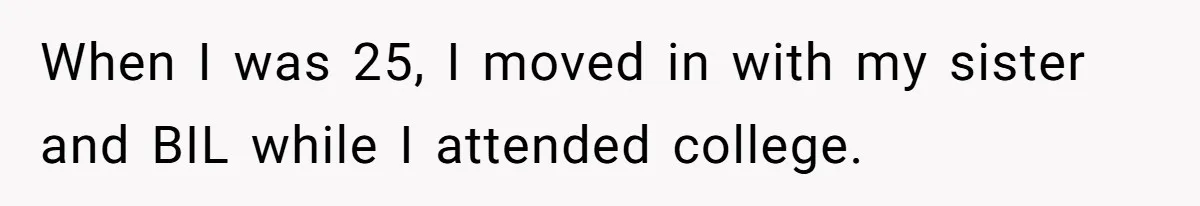 Brother Withdraws From Niece’s Life After Sister’s Husband Claims He’s Going To Hell When I was 25, I moved in with my sister and BIL while I attended college.