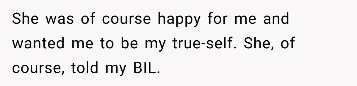 Brother Withdraws From Niece’s Life After Sister’s Husband Claims He’s Going To Hell She was of course happy for me and wanted me to be my true-self. She, of course, told my BIL.