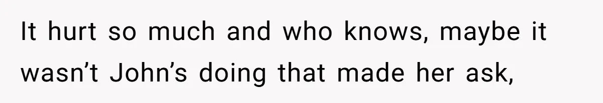Brother Withdraws From Niece’s Life After Sister’s Husband Claims He’s Going To Hell It hurt so much and who knows, maybe it wasn’t John’s doing that made her ask,
