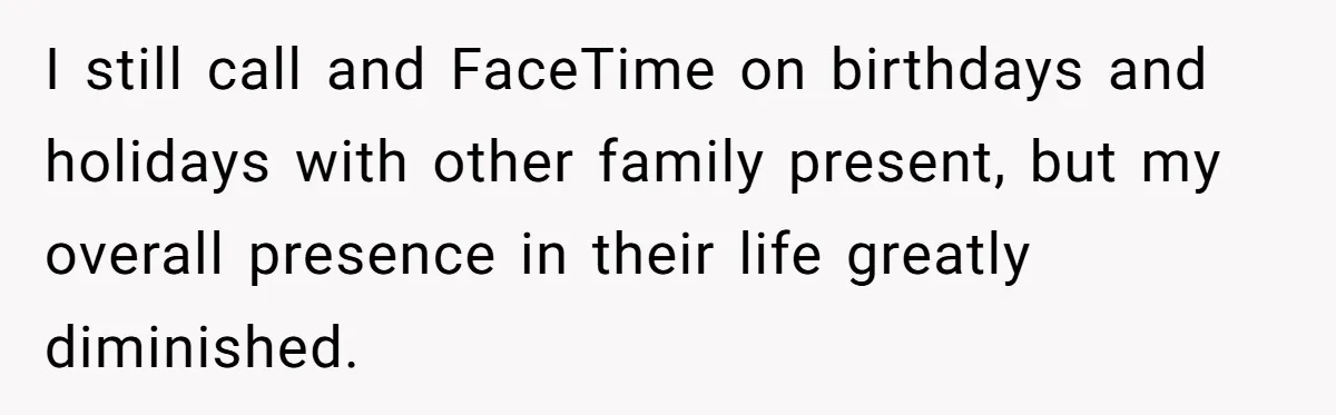 Brother Withdraws From Niece’s Life After Sister’s Husband Claims He’s Going To Hell I still call and FaceTime on birthdays and holidays with other family present, but my overall presence in their life greatly diminished.