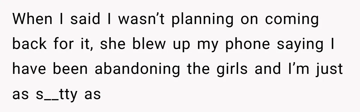 Brother Withdraws From Niece’s Life After Sister’s Husband Claims He’s Going To Hell When I said I wasn’t planning on coming back for it, she blew up my phone saying I have been abandoning the girls and I’m just as s__tty as