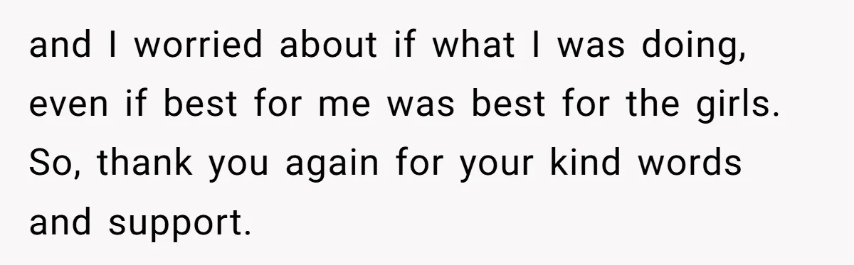 Brother Withdraws From Niece’s Life After Sister’s Husband Claims He’s Going To Hell and I worried about if what I was doing, even if best for me was best for the girls. So, thank you again for your kind words and support.