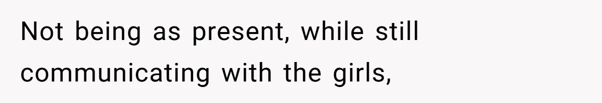 Brother Withdraws From Niece’s Life After Sister’s Husband Claims He’s Going To Hell Not being as present, while still communicating with the girls,