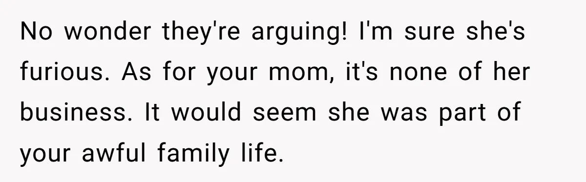 Brother Withdraws From Niece’s Life After Sister’s Husband Claims He’s Going To Hell No wonder they're arguing! I'm sure she's furious. As for your mom, it's none of her business. It would seem she was part of your awful family life.
