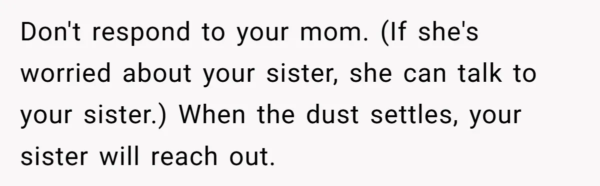 Brother Withdraws From Niece’s Life After Sister’s Husband Claims He’s Going To Hell Don't respond to your mom. (If she's worried about your sister, she can talk to your sister.) When the dust settles, your sister will reach out.