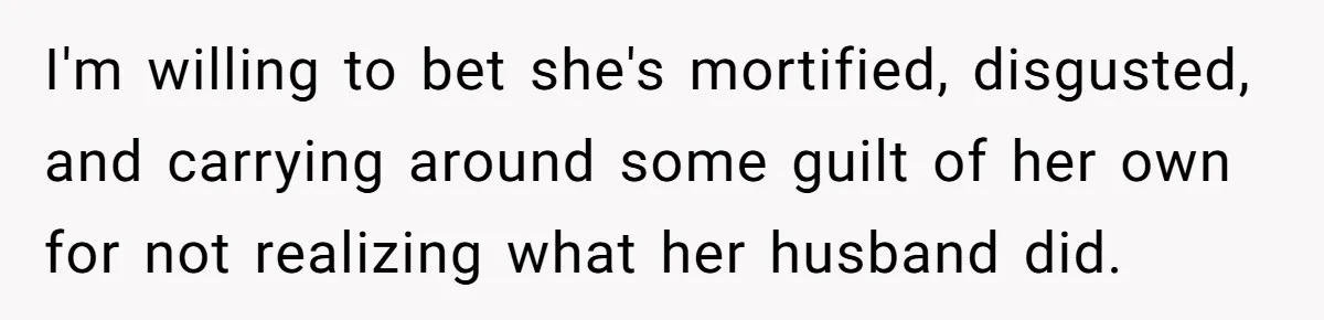 Brother Withdraws From Niece’s Life After Sister’s Husband Claims He’s Going To Hell I'm willing to bet she's mortified, disgusted, and carrying around some guilt of her own for not realizing what her husband did.