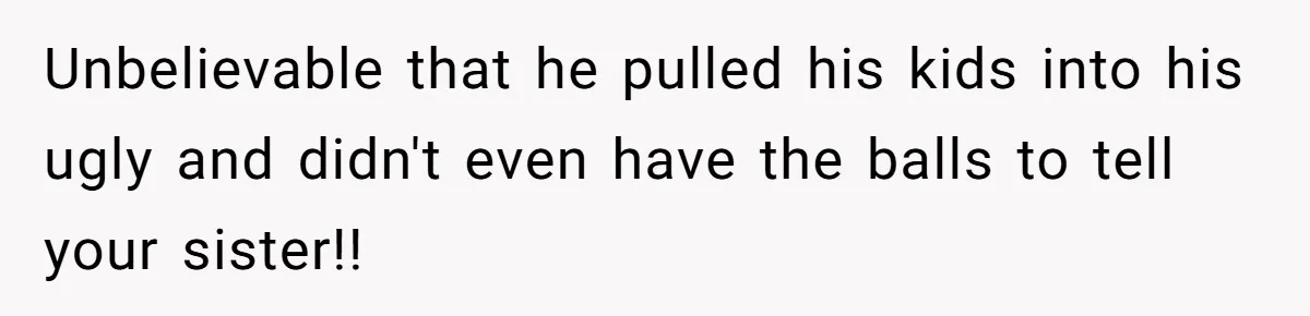 Brother Withdraws From Niece’s Life After Sister’s Husband Claims He’s Going To Hell Unbelievable that he pulled his kids into his ugly and didn't even have the balls to tell your sister!!