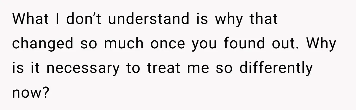 Brother Withdraws From Niece’s Life After Sister’s Husband Claims He’s Going To Hell What I don’t understand is why that changed so much once you found out. Why is it necessary to treat me so differently now?