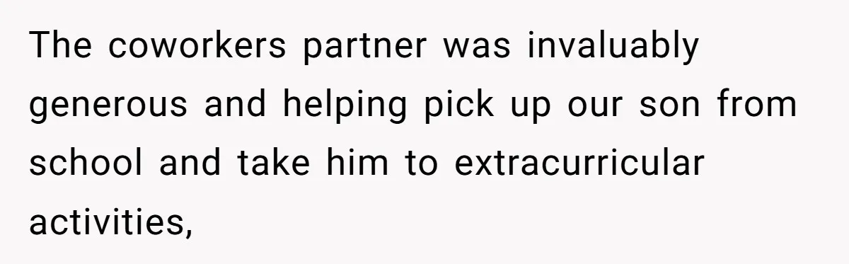 Brother Withdraws From Niece’s Life After Sister’s Husband Claims He’s Going To Hell The coworkers partner was invaluably generous and helping pick up our son from school and take him to extracurricular activities,