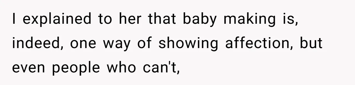 Brother Withdraws From Niece’s Life After Sister’s Husband Claims He’s Going To Hell I explained to her that baby making is, indeed, one way of showing affection, but even people who can't,